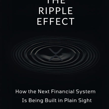 The Ripple Effect: How The Next Financial System Is Being Built In Plain Sight
