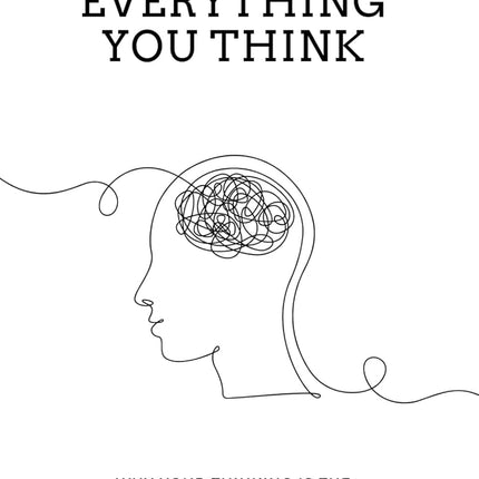 Don't Believe Everything You Think: Why Your Thinking Is The Beginning & End Of Suffering (Beyond Suffering)