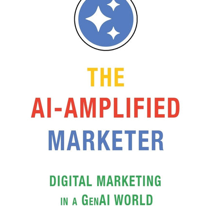 The AI-Amplified Marketer: Digital Marketing in a GenAI World