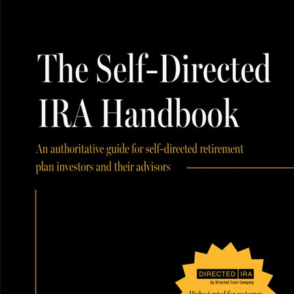 The Self-Directed IRA Handbook, Third Edition: An Authoritative Guide For Self Directed Retirement Plan Investors and Their Advisors