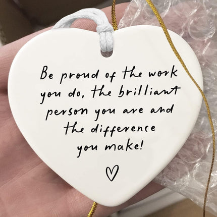 Be Proud of the Work You Do, Thank You Gift, Ceramic Heart Keepsake, Leaving Gift, New Job Gift, Heart Hanging Decoration, Coworker Gift, Keepsake for Teacher, Nurse, Coworker Retirement Gifts