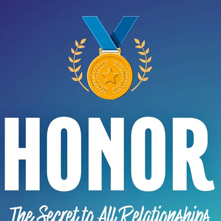 Honor: The Secret to All Relationships