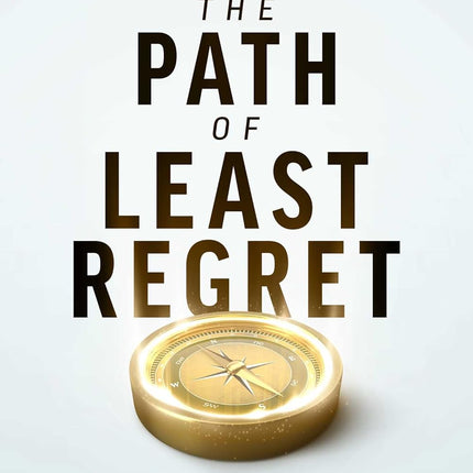 The Path of Least Regret: Decide with Clarity. Move Forward with Confidence.