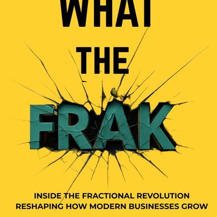 WHAT THE FRAK: Inside the Fractional Revolution Reshaping How Modern Businesses Grow
