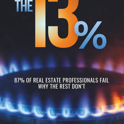The 13%: 87% of real estate professionals fail. Why the rest don’t.