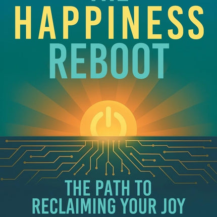 The Happiness Reboot: The Path to Reclaiming Your Joy