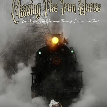 Chasing The Iron Horse: A Photographic Journey Through Steam and Steel