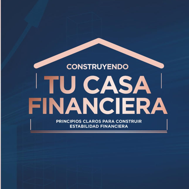 Construyendo Tu Casa Financiera: Principios Claros para Construir