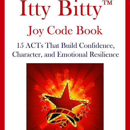 Your Amazing Itty Bitty™ Joy Code Book: 15 ACTs That Build Confidence, Character, and Emotional Resilience