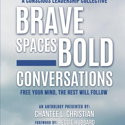 A Conscious Leadership Collective Volume II: Brave Spaces, Bold Conversations: Free Your Mind, The Rest Will Follow