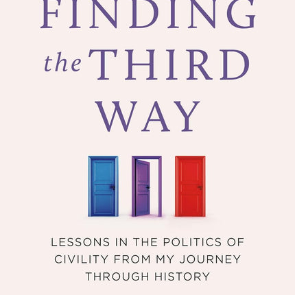 Finding the Third Way: Lessons in the Politics of Civility from My Journey through History