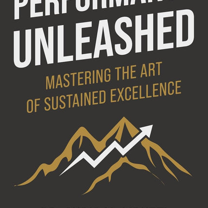 Performance Unleashed: Mastering the Art of Sustained Excellence