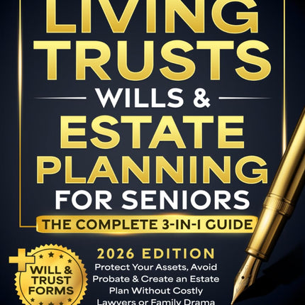 Living Trusts, Wills & Estate Planning for Seniors - The Complete 3-in-1 Guide: Protect Your Assets, Avoid Probate & Create an Estate Plan Without Costly Lawyers or Family Drama (+Will & Trust Forms)