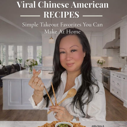 By Nay A: Viral Chinese-American Recipes: Simple Takeout Favorites You Can Make at Home