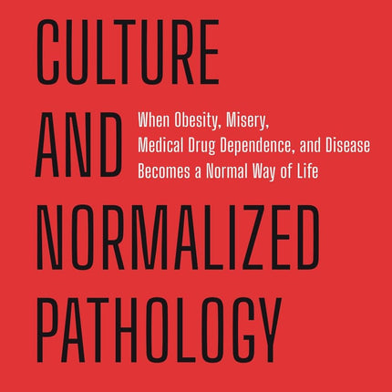 American Culture and Normalized Pathology: When Obesity, Misery, Medical Drug Dependence and Disease Becomes a Normal Way of Life