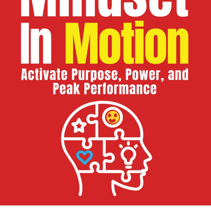 Mindset In Motion: Activate Purpose, Power and Peak Performance