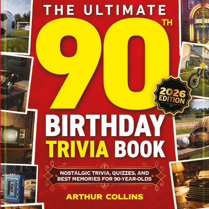 The Ultimate 90th Birthday Trivia Book: Nostalgic Trivia, Quizzes, and Best Memories for 90-Year-Olds (90th Birthday Gift) (2026 Edition)