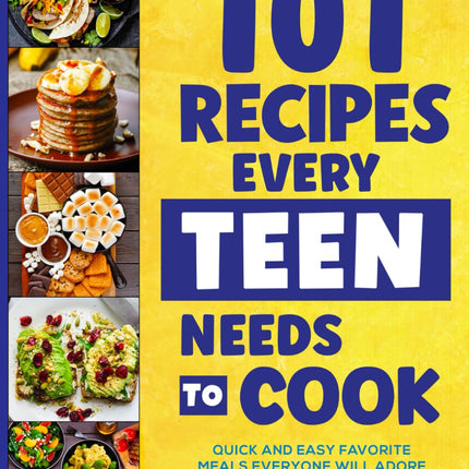 101 Recipes Every Teen Needs To Cook: Quick & Easy Favorite Meals Everyone Will Adore (with Fun Tips & Facts) (Easter Basket Stuffers For Teens)