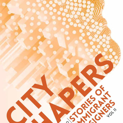 City Shapers: Stories of Immigrant Designers, Volume II
