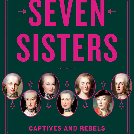 Seven Sisters: Captives and Rebels in Revolutionary Europe's First Family