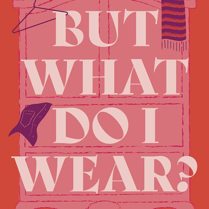 But What Do I Wear?: The Biblical Story of Clothing, How It Helps Us Think About Getting Dressed, and Approximately Seventeen Stories I May Regret Telling