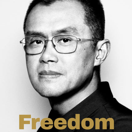 Freedom of Money: A Memoir of Protecting Users, Resilience, and the Founding of Binance
