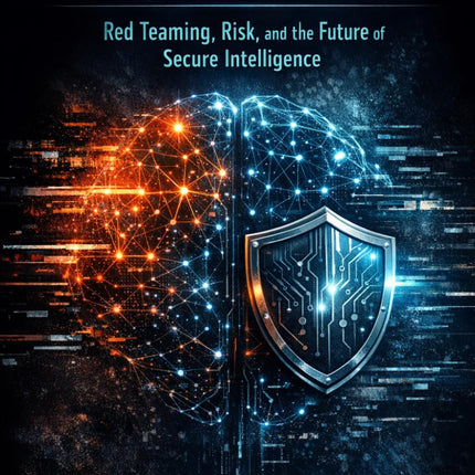Trustworthy AI: Red Teaming, Risk and Architecture of Secure Intelligence
