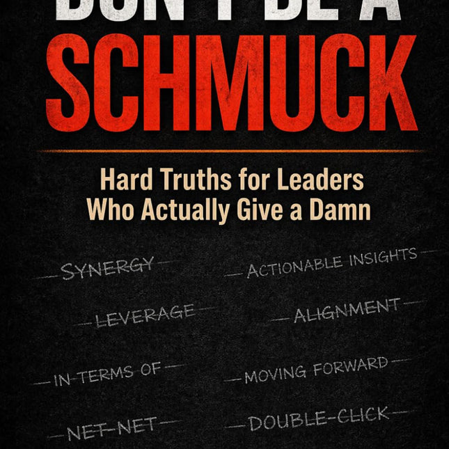 Don't Be a Schmuck: Hard Truths for Leaders