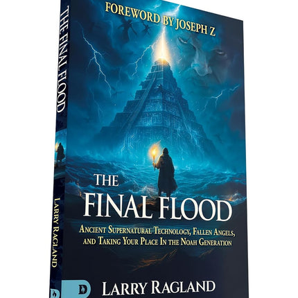 The Final Flood: Ancient Supernatural Technology, Fallen Angels, and Taking Your Place in the Noah Generation