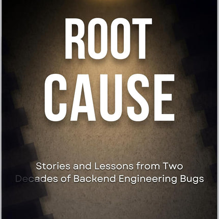 Root Cause: Stories and Lessons from Two Decades of Backend Engineering Bugs
