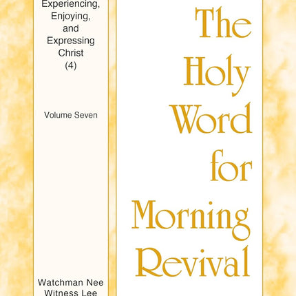 Experiencing, Enjoying, and Expressing Christ (4): Volume Seven (The Holy Word for Morning Revival)
