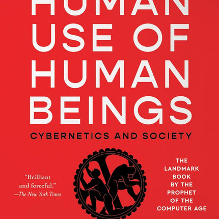 The Human Use of Human Beings: Cybernetics and Society—A Profound Examination of AI, Cybernetics, and the Human-Machine Relationship, Anticipating the Dilemmas of Modern Technology and Neuroscience