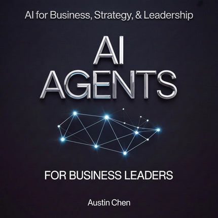 AI Agents for Business Leaders: Deploy an Agentic AI Workforce, Scale on Autopilot, and Outperform Your Competition–No Coding Skills Required (AI for Business, Strategy, & Leadership)