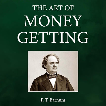 The Art of Money Getting: Or Golden Rules for Making Money