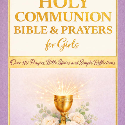 My First Holy Communion Bible and Prayers for Girls: A Special Gift with Over 110 Prayers, Bible Stories and Simple Reflections for Her First Communion