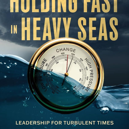 Holding Fast in Heavy Seas: Leadership for Turbulent Times by Rear Admiral