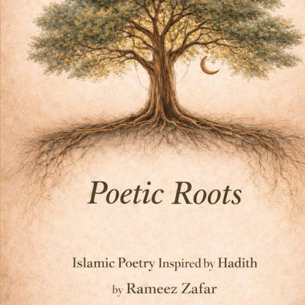 Poetic Roots: ISLAMIC POETRY INSPIRED BY HADITH