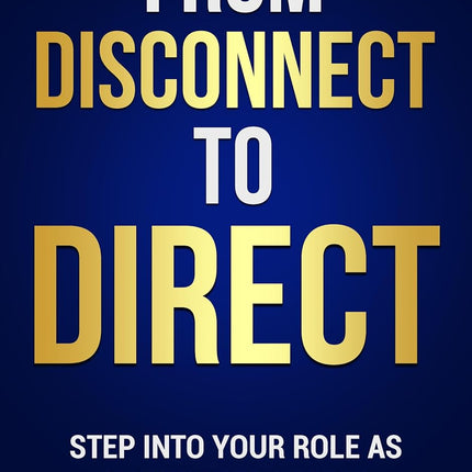 From Disconnect to Direct: Step Into Your Role As An Engaged Leader
