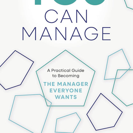 You Can Manage: A Practical Guide to Becoming the Manager Everyone Wants