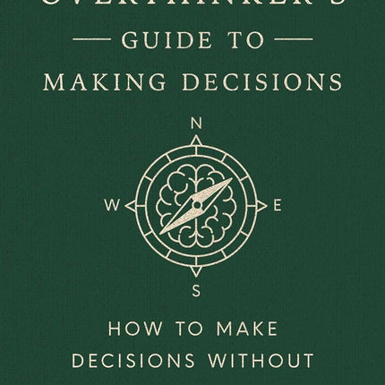 The Overthinker's Guide to Making Decisions: How to Make Decisions without Losing Your Mind (Books By Joseph Nguyen)