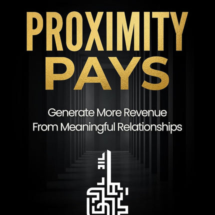 Proximity Pays: Generate More Revenue From Meaningful Relationships