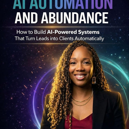 AI, Automation & Abundance: How to Build AI-Powered Systems That Turn Leads into Clients Automatically: The AIM Method for Building AI-Powered Revenue Systems
