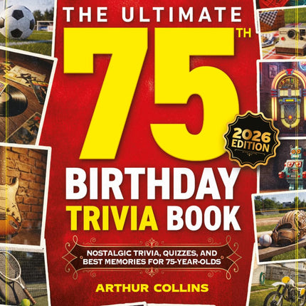 The Ultimate 75th Birthday Trivia Book: Nostalgic Trivia, Quizzes, and Best Memories for 75-Year-Olds (75th Birthday Gift) (2026 Edition)