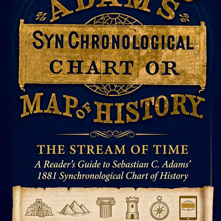 Adams Time Chart - The Stream of Time: A Reader's Companion to Adams' 1881 Synchronological Chart of History and Biblical World History Timeline — Book + Interactive Companion App