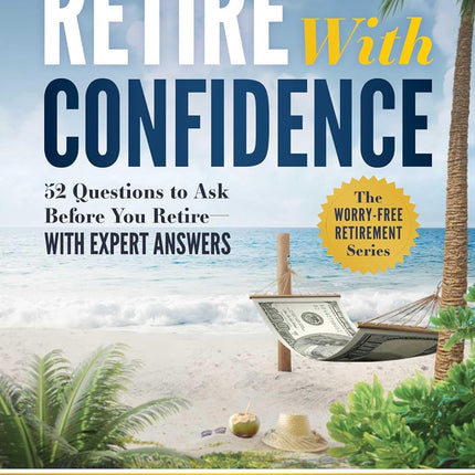 Retire With Confidence: 52 Questions to Ask Before You Retire—With Expert Answers