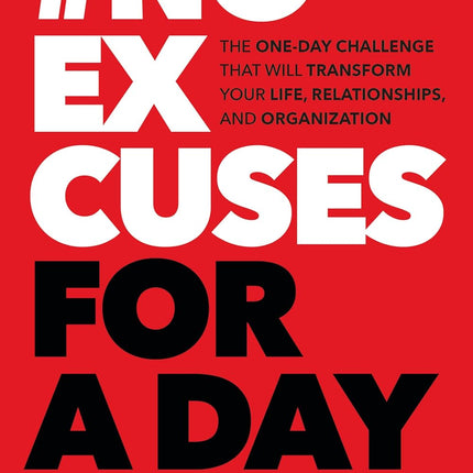 No Excuses for a Day: The One-Day Challenge That Will Transform Your Life, Relationships, and Organizations