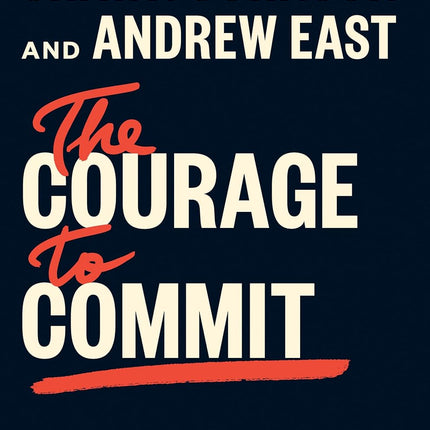 The Courage to Commit: Embrace the Radical Power of Sticking with Something