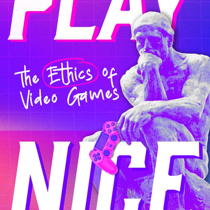 Play Nice: The Ethics of Video Games