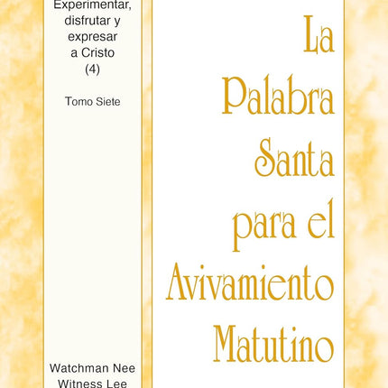 Experimentar, disfrutar y expresar a Cristo (4): Tomo Siete (La Palabra Santa para el Avivamiento Matutino) (Spanish Edition)