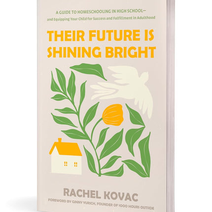 Their Future Is Shining Bright: A Guide to Homeschooling in High School -- and Equipping Your Child for Success and Fulfillment in Adulthood